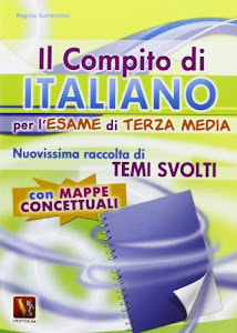 Il compito di italiano per l'esame di terza media. Nuovissima raccolta di temi svolti per prepararsi all'esame di terza media