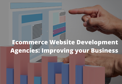 Ecommerce Website Development Agencies: Improving your Business