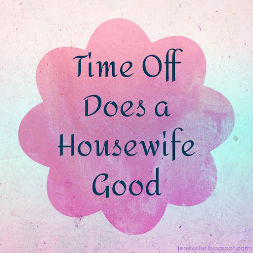 Time Off Does a Housewife Good (Housewife Sayings by JenExx)