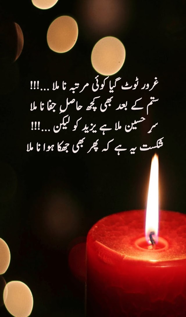 غرور ٹوٹ گیا کوئی مرتبہ نا ملا ...!!! ستم کے بعد بھی کچھ حاصلِ جفا نا ملا سرِ حسین ملا ہے یزید کو لیکن ...!!! شکست یہ ہے کہ پھر بھی جھکا ہوا نا ملا