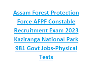Assam Forest Protection Force AFPF Constable Recruitment Exam 2023 Kaziranga National Park 981 Govt Jobs-Physical Tests