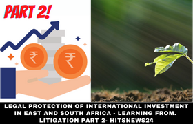 Legal protection of international investment in East and South Africa - learning from.  litigation Part 2- Hitsnews24