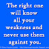 The right one will know all your weakness and never use them against you.