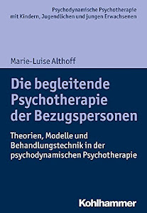 Die begleitende Psychotherapie der Bezugspersonen: Theorien, Modelle und Behandlungstechnik in der psychodynamischen Psychotherapie (Psychodynamische ... Praxis und Anwendungen im 21. Jahrhundert)