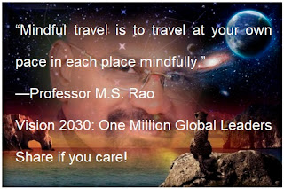 “Mindful travel is to travel at your own pace in each place mindfully.” —Professor M.S. Rao