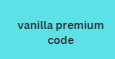 vanilla premium code