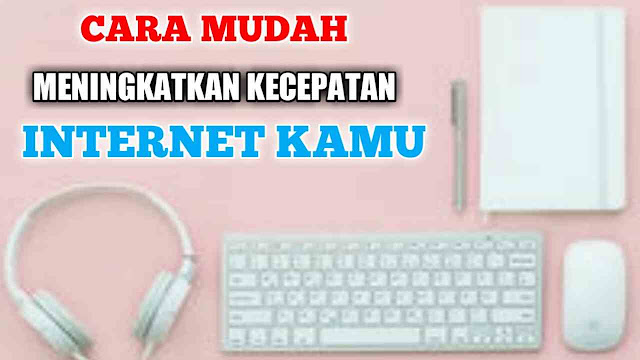 Cara Meningkatkan Kecepatan Koneksi Internet Kamu Dengan Mudah