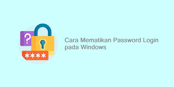 Cara Mematikan Password Login pada Windows