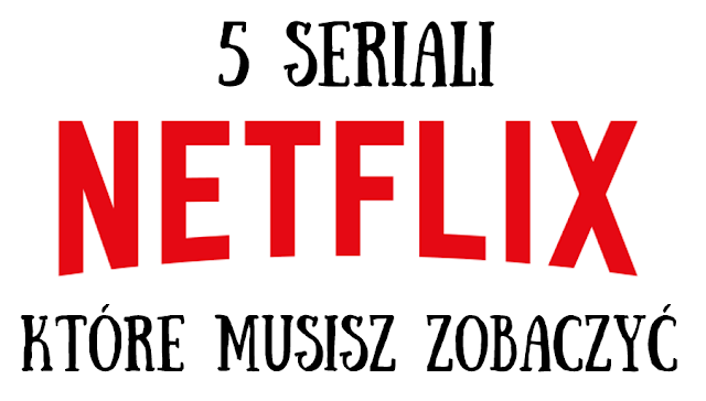 5 seriali, które musisz zobaczyć!