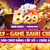 Tải Game B29 | Cập nhật link tải mới nhất cho ios , apk B29 chính thức mới nhất 