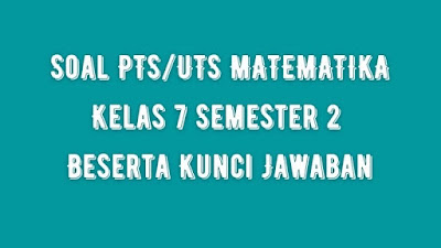 Soal & Jawaban PTS/UTS Matematika Kelas 7 Semester 2 Kurikulum 2013