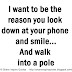 I want to be the reason you look down at your phone and smile...And walk into a pole