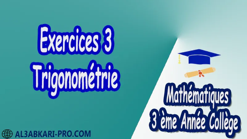 Exercices 3 Trigonométrie - 3 ème Année Collège pdf Triangles rectangles et trigonométrie Trigonométrie Formule trigonométrique Les formules trigonométriques Mathématiques Maths Mathématiques de 3 ème Année Collège BIOF 3AC Cours Résumé Exercices corrigés Devoirs corrigés Examens régionaux corrigés Fiches pédagogiques Contrôle corrigé Travaux dirigés td