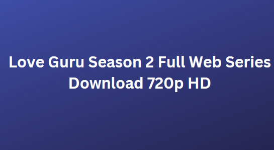 Love Guru (Season 2) Full Web Series Download 480p 720p 1080p