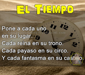 EL TIEMPO Pone a cada uno en su lugar. Cada reina en su trono. Cada payaso en su circo. Y cada fantasma en su castillo.