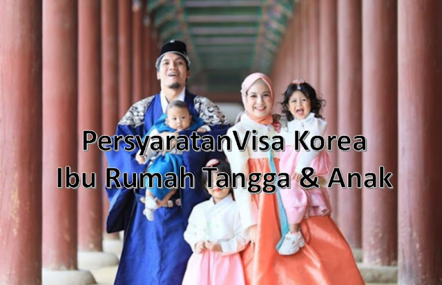 persyaratan visa korea untuk ibu rumah tangga dan anak