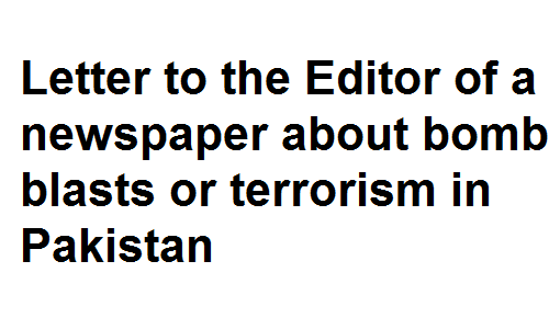 BSc BA Notes English Grammar Letter to the Editor of a newspaper about bomb blasts or terrorism in Pakistan