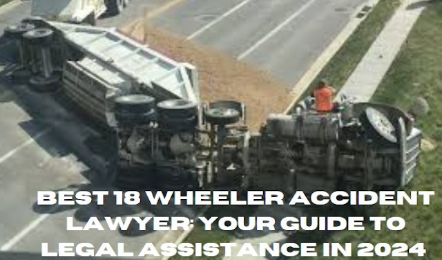 Best 18 wheeler accident lawyer: Your Guide to Legal Assistance in 2024 