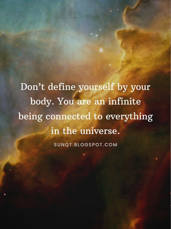 Law of Attraction Quotes - Don’t define yourself by your body. You are an infinite being connected to everything in the universe.