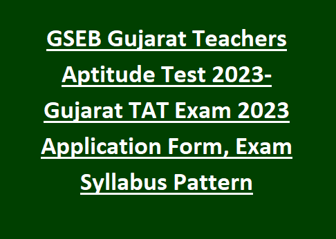 GSEB Gujarat Teachers Aptitude Test 2023-Gujarat TAT Exam 2023 Application Form, Exam Syllabus Pattern