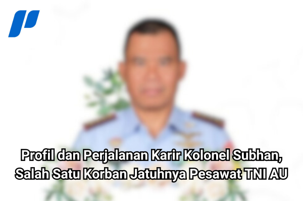 Profil dan Perjalanan Karir Kolonel Subhan, Salah Satu Korban Jatuhnya Pesawat TNI AU