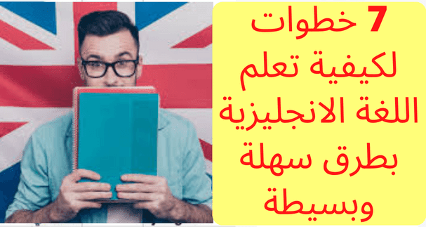 7 خطوات لكيفية تعلم اللغة الانجليزية بطرق سهلة وبسيطة
