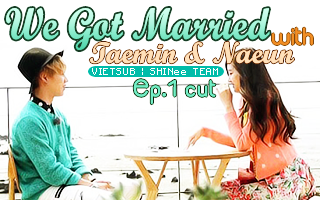 [Vietsub] We Got Married: Taemin, Naeun Ep 1