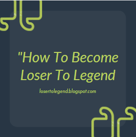 How to become Loser To Legend ? || Loser To Legend ||