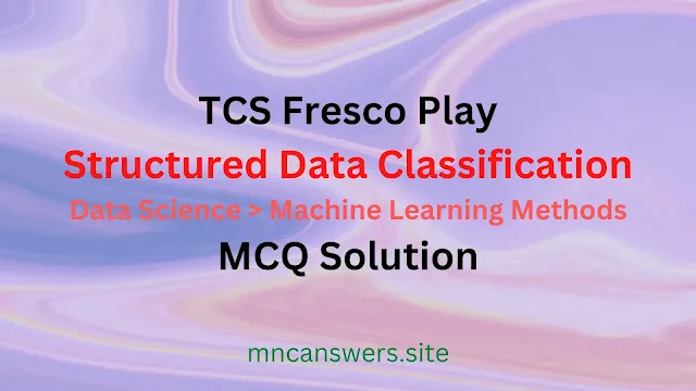 Structured Data Classification MCQ solution | TCS Fresco Play | Fresco Play