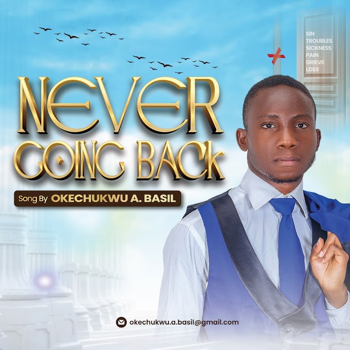 MP3 ALERT: NEVER GOING BACK_ Song By Okechukwu Basil