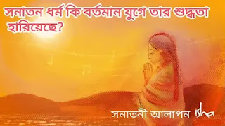 সনাতন ধর্ম কি তার শুদ্ধতা হারিয়েছে?