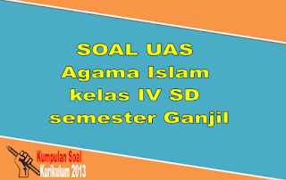 SOAL UAS Agama Islam kelas IV SD semester Ganjil