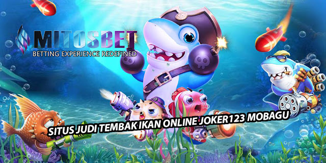 SITUS JUDI TEMBAK IKAN ONLINE JOKER123 MOBAGU | MITOSJOKER