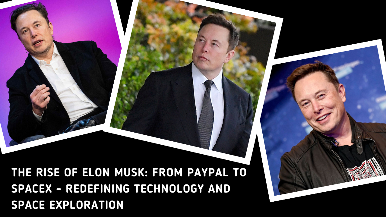The Rise of Elon Musk From PayPal to SpaceX - Redefining Technology and Space Exploration