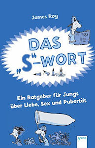 Das "S"-Wort: Ein Ratgeber für Jungs über Liebe, Sex und Pubertät (Sachbuch ab 12)