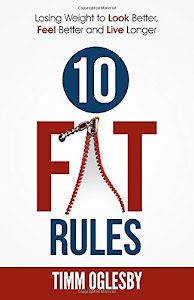 10 FAT Rules: Losing weight to Look Better, Feel Better, Live Longer