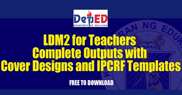 LDM2 for Teachers - Complete Outputs with Cover Designs and IPCRF Templates 2020