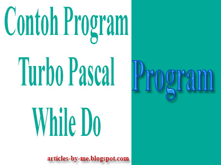 Contoh Program Pascal Menggunakan While Do | Artikel Karya Ku