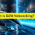 What is D2M Networking ? and its Impact on Connectivity in the Metaverse...