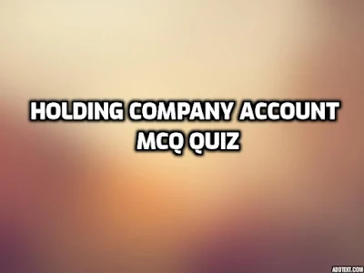 Holding Company Account MCQ Quiz