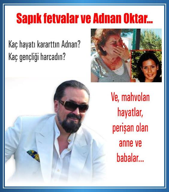 Sapık fetvalar ve Adnan Oktar... Mahvolan hayatlar, perişan olan anne ve babalar...