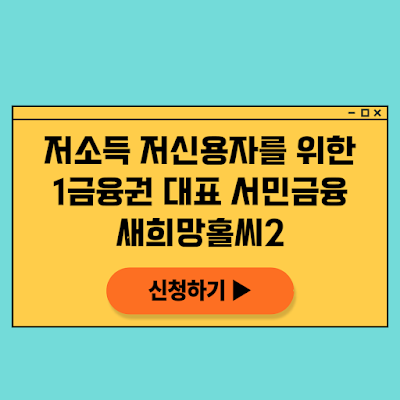 신용 등급이나 소득 수준이 낮아 대출을 받는 데 어려움을 겪는 분들이라면 새희망홀씨2