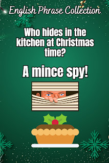 English Phrase Collection | English Christmas Humour Collection |Who hides in the kitchen at Christmas time? A mince spy!