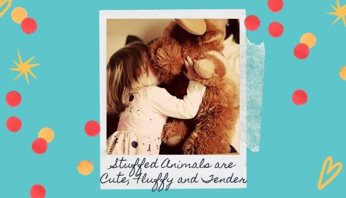 Stuffed Animals are Cute, Fluffy and Tender