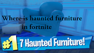 Haunted household furniture fortnite, How to destroy haunted household furniture in Fortnite