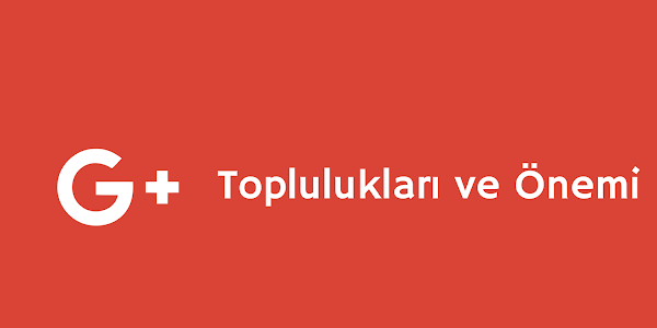 Google+ Toplulukları ve Önemi