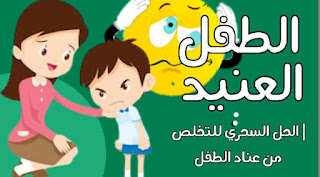 الحل السحري للتخلص من عناد الطفل