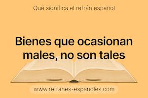 Refrán Español - Bienes que ocasionan males, no son tales