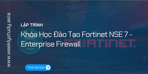 Giới Thiệu Khóa Học Đào Tạo Fortinet NSE 7 - Enterprise Firewall [Mã - 7583 A]