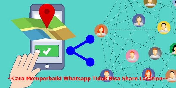  Begini loh cara memperbaiki Whatsapp tidak bisa share location 3 Cara Memperbaiki Whatsapp Tidak Bisa Share Location